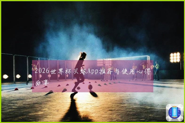 2026世界杯买球App推荐与使用心得分享